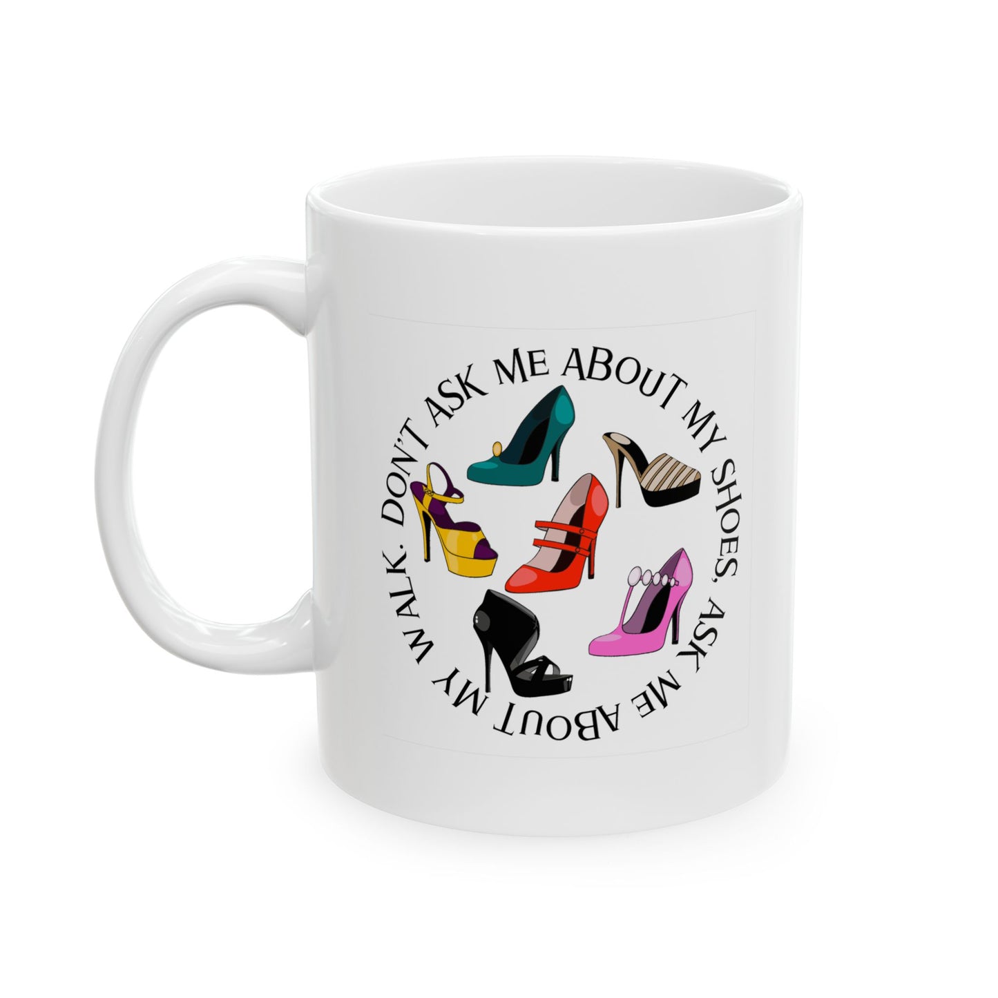 Funny Mug - Don't Ask Me About My Shoes; Ceramic Mug (11oz, 15oz)