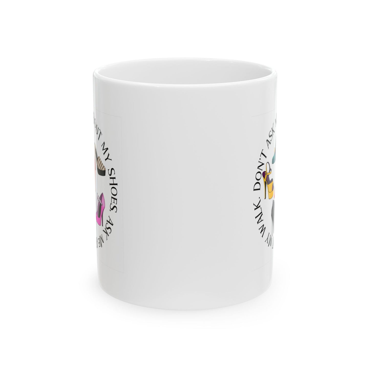 Funny Mug - Don't Ask Me About My Shoes; Ceramic Mug (11oz, 15oz)