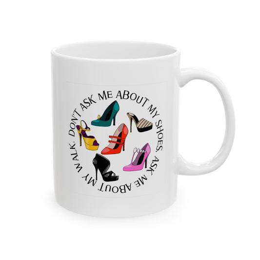 Funny Mug - Don't Ask Me About My Shoes; Ceramic Mug (11oz, 15oz)