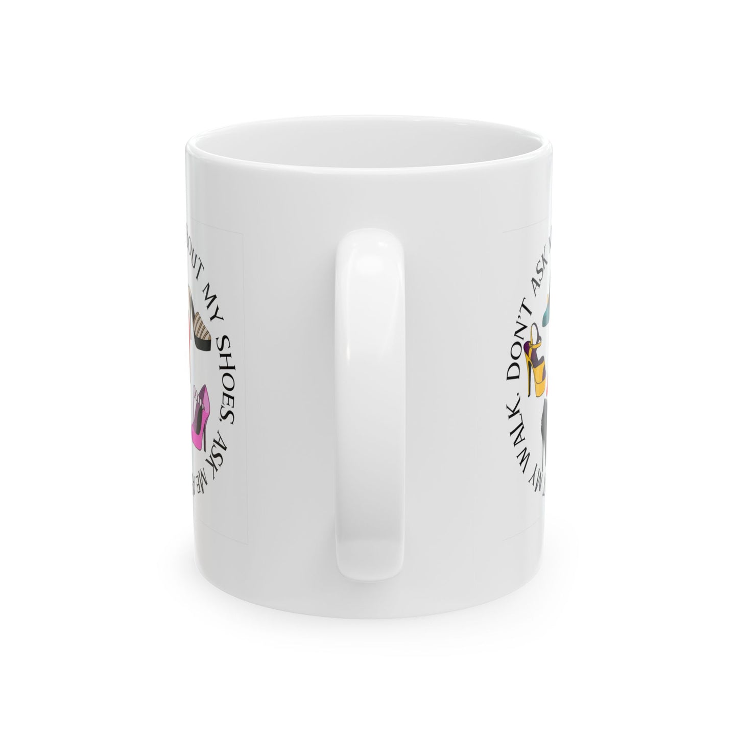 Funny Mug - Don't Ask Me About My Shoes; Ceramic Mug (11oz, 15oz)